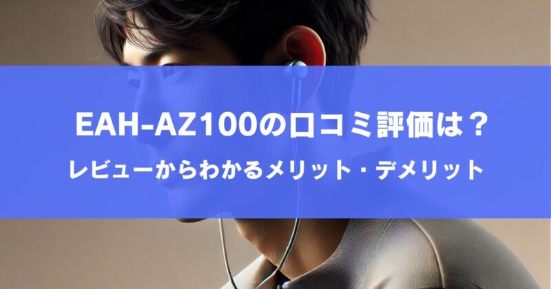 EAH-AZ100の口コミ評価は？レビューからわかるメリット・デメリット