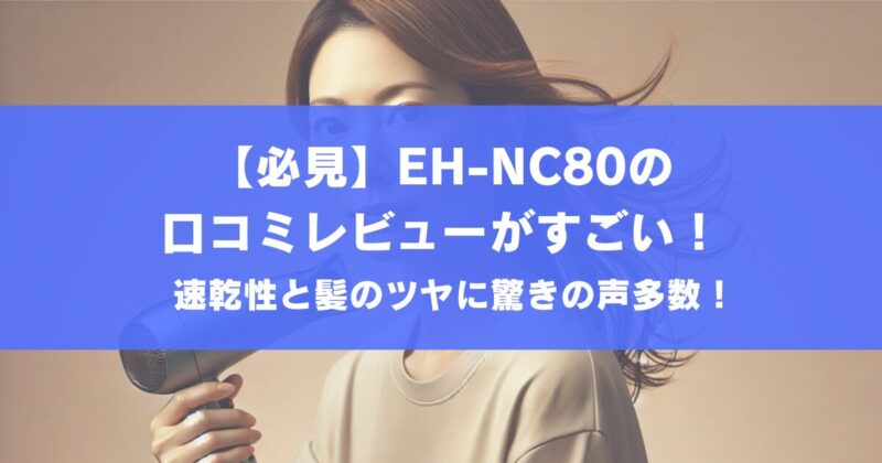 【必見】EH-NC80の口コミレビューがすごい！速乾性と髪のツヤに驚きの声多数！